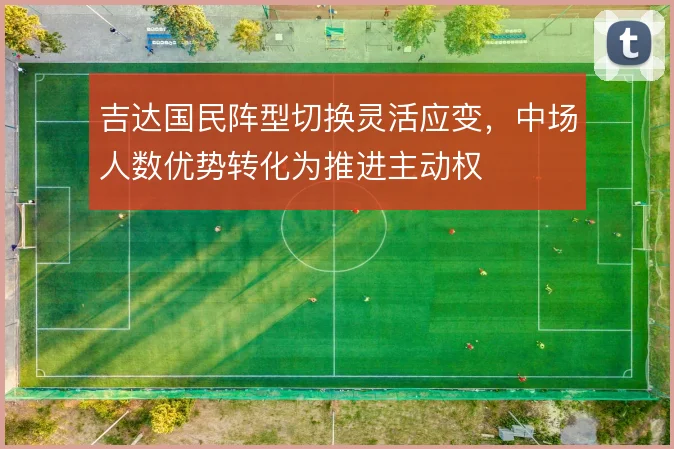 吉达国民阵型切换灵活应变,中场人数优势转化为推进主动权