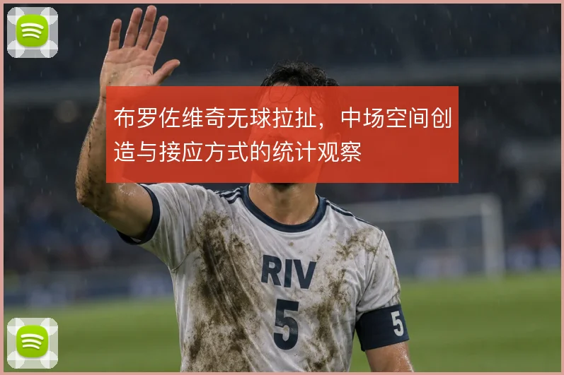 布罗佐维奇无球拉扯,中场空间创造与接应方式的统计观察
