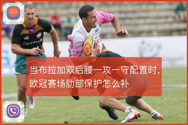 当布拉加双后腰一攻一守配置时，欧冠赛场肋部保护怎么补