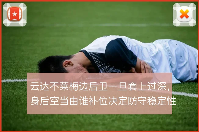 云达不莱梅边后卫一旦套上过深,身后空当由谁补位决定防守稳定性
