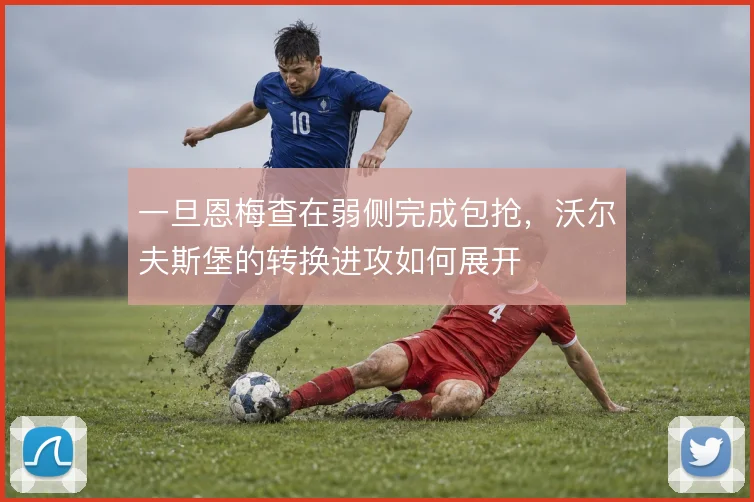 一旦恩梅查在弱侧完成包抢，沃尔夫斯堡的转换进攻如何展开