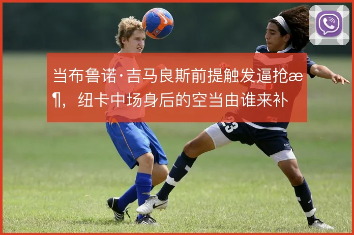 当布鲁诺·吉马良斯前提触发逼抢时,纽卡中场身后的空当由谁来补