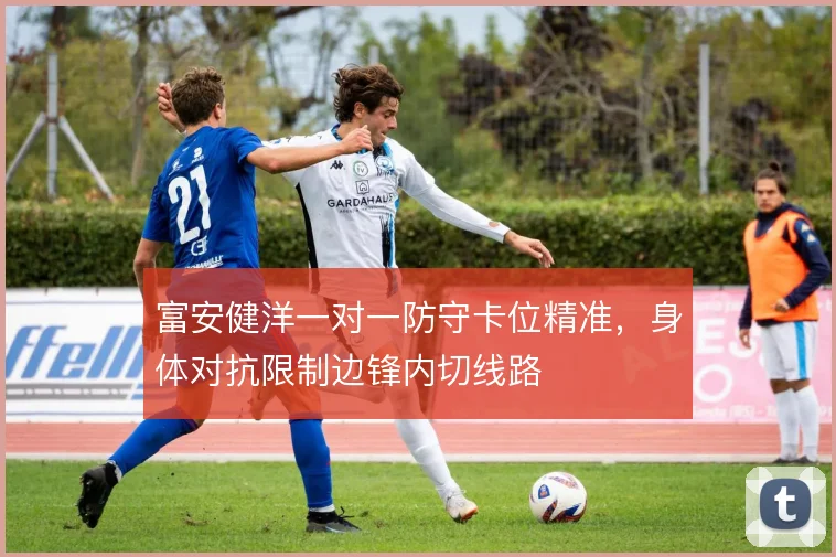 富安健洋一对一防守卡位精准，身体对抗限制边锋内切线路