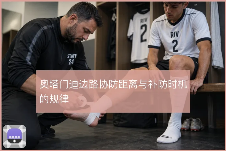 奥塔门迪边路协防距离与补防时机的规律
