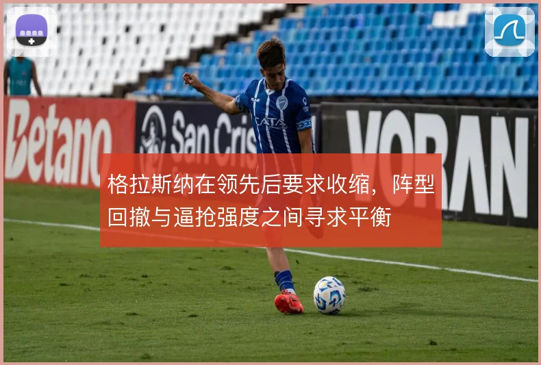 格拉斯纳在领先后要求收缩,阵型回撤与逼抢强度之间寻求平衡