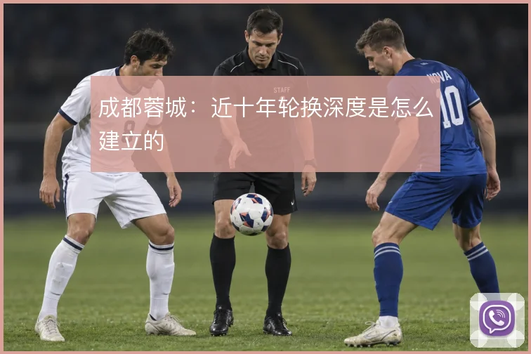 成都蓉城:近十年轮换深度是怎么建立的