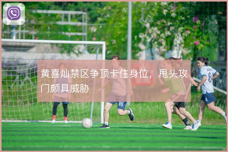 黄喜灿禁区争顶卡住身位,甩头攻门颇具威胁